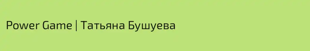 Power Game | Татьяна Бушуева